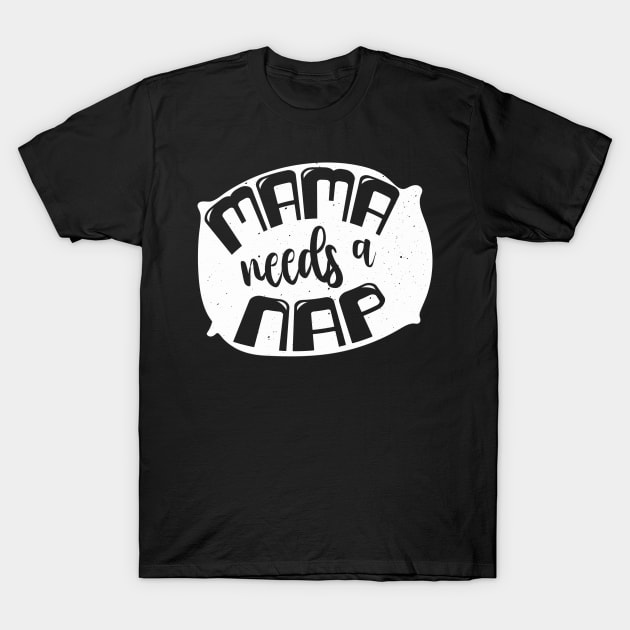 Mama needs a nap T-Shirt by PlimPlom